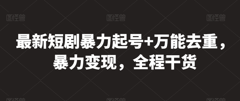 最新短剧暴力起号+万能去重,暴力变现,全程干货【揭秘】-第一资源库