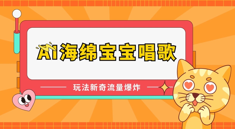 AI海绵宝宝唱歌,玩法新奇,流量爆炸【揭秘】-第一资源库