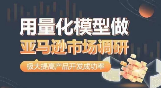 用量化模型做亚马逊市场调研,从数据出发,更高效更准确做判断,极大提高产品开发成功率-第一资源库