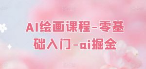 AI绘画课程-零基础入门-ai掘金-第一资源库