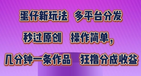 蛋仔新玩法,多平台分发,秒过原创,操作简单,几分钟一条作品,狂撸分成收益【揭秘】-第一资源库