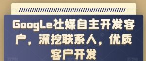 Google社媒自主开发客户，深挖联系人，优质客户开发-第一资源库