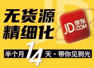 京东无货源精细化训练营,0门槛快速上手,轻松做出无货源爆款,可复制放大做店群-第一资源库