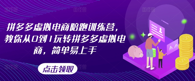 拼多多虚拟电商陪跑训练营，教你从0到1玩转拼多多虚拟电商，简单易上手-第一资源库