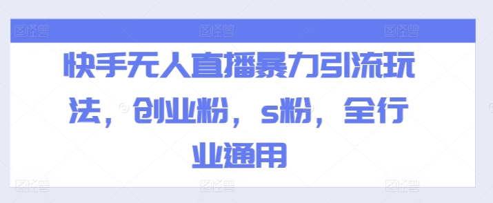 快手无人直播暴力引流玩法,创业粉,s粉,全行业通用-第一资源库