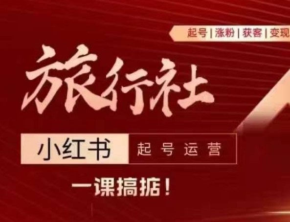 旅行社小红书起号运营,深入浅出为大家讲解旅行社在小红书如何起号、涨粉、引流、变现-第一资源库