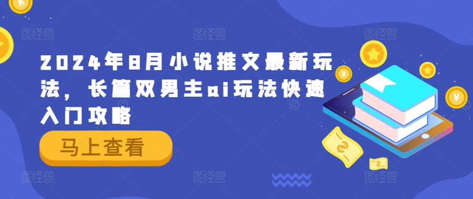 2024年8月小说推文最新玩法,长篇双男主ai玩法快速入门攻略-第一资源库