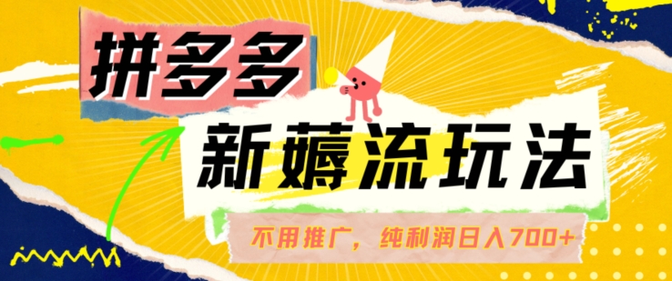 拼多多最新薅流玩法,无需开车推广,纯靠自然流吃饭-单纯赚50+利润,日入700+【揭秘】-第一资源库