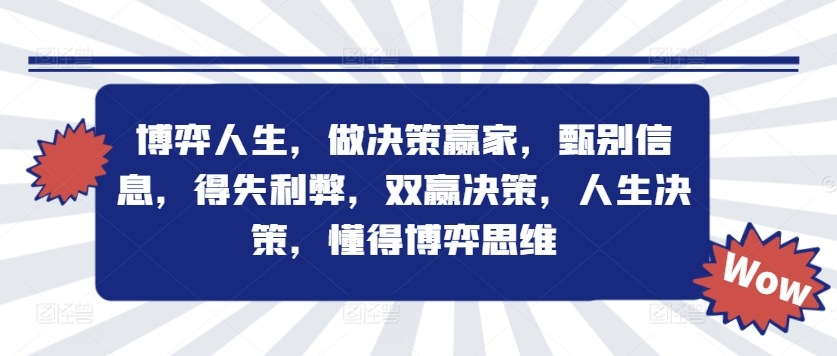 博弈人生,做决策赢家,甄别信息,得失利弊,双赢决策,人生决策,懂得博弈思维-第一资源库