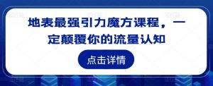 地表最强引力魔方课程,一定颠覆你的流量认知-第一资源库