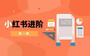 小红书进阶篇,零基础小白实战课,普通人变现的课程-第一资源库
