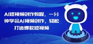 AI短视频创作教程,一分钟学会AI视频创作,轻松打造爆款短视频-第一资源库