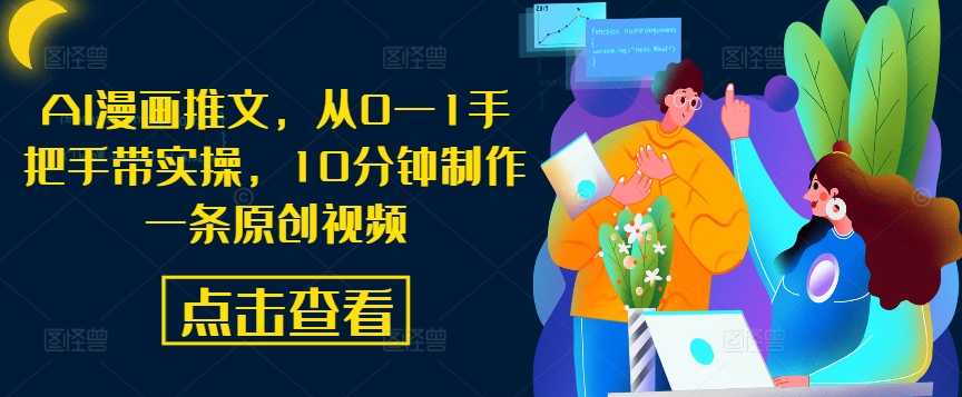 AI漫画推文,从0—1手把手带实操,10分钟制作一条原创视频-第一资源库