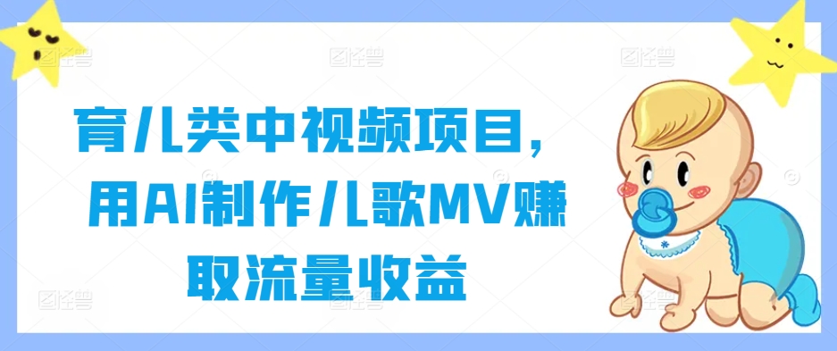 育儿类中视频项目,用AI制作儿歌MV赚取流量收益-第一资源库