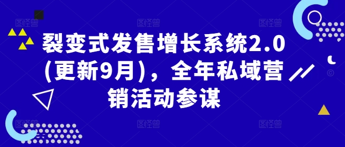 裂变式发售增长系统2.0(更新9月),全年私域营销活动参谋-第一资源库