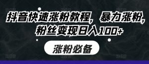 抖音快速涨粉教程,暴力涨粉,粉丝变现日入100+-第一资源库