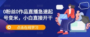 0粉丝0作品直播急速起号变米,小白直接开干-第一资源库