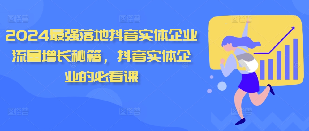 2024最强落地抖音实体企业流量增长秘籍,抖音实体企业的必看课-第一资源库