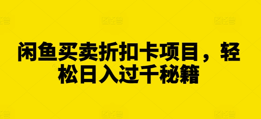 闲鱼买卖折扣卡项目,轻松日入过千秘籍【揭秘】-第一资源库