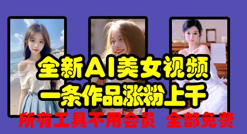 全新AI美女视频,一条作品涨粉上千,所有工具不用会员,全部免费-第一资源库