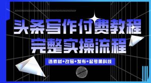 今日头条写作付费私密教程,轻松日入3位数,完整实操流程【揭秘】-第一资源库