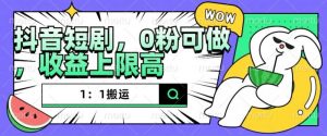抖音短剧1:1搬运,无违规,0粉可做,收益上限高-第一资源库