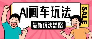 最新AI画车玩法,2分钟一个作品,小白轻松上手单日收入200+-第一资源库