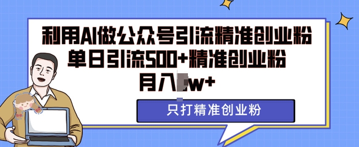 利用AI矩阵做公众号引流精准创业粉,单日引流500+精准创业粉,月入过w【揭秘】-第一资源库