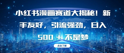 小红书漫画赛道大揭秘!新手友好,引流强劲,日入多张【揭秘】-第一资源库