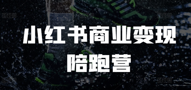 小红书商业变现陪跑营，小红书电商教程-第一资源库