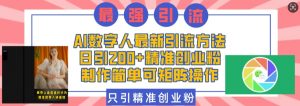 AI数字人最新引流方法，日引200+精准创业粉，制作简单可矩阵操作-第一资源库