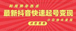 抖音利用跨年热点当天起号,新号第一条作品直接破万,小白当天见效果转化变现-第一资源库