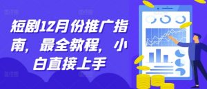 短剧12月份推广指南,最全教程,小白直接上手-第一资源库