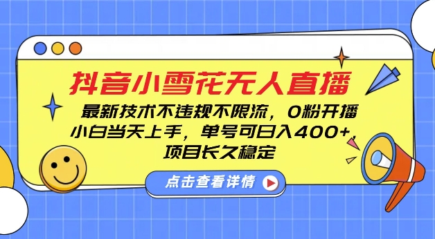 DY小雪花无人直播,0粉开播,不违规不限流,新手单号可日入4张,长久稳定【揭秘】-第一资源库