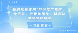 短剧拉新变现1月份推广指南,纯干货,可矩阵操作,以最快的速度看到钱-第一资源库