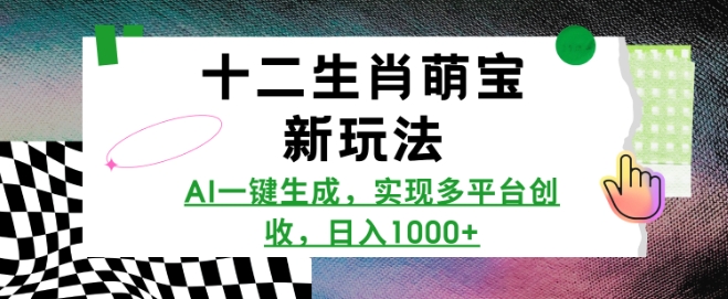 十二生肖萌宝新玩法,AI一键生成,实现多平台创收,日入多张-第一资源库