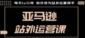 聪明的跨境人都在学的亚马逊站外运营课,每天10分钟,手把手教你成为站外运营高手-第一资源库