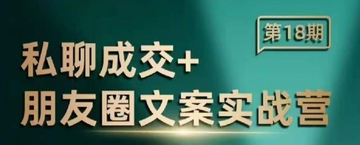 私聊成交朋友圈文案实战营,比较好的私域成交朋友圈文案课程-第一资源库