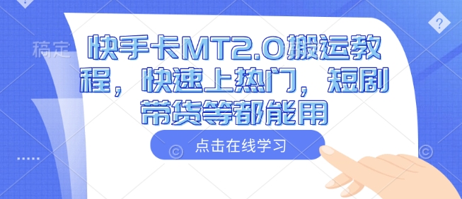 快手卡MT2.0搬运教程,快速上热门,短剧带货等都能用-第一资源库