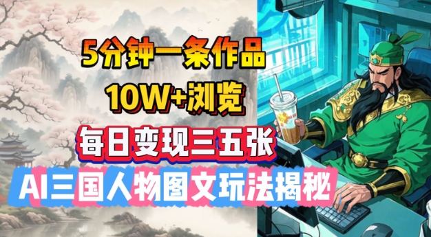 5分钟一条作品,10W+浏览,每日变现三五张,AI三国人物图文玩法揭秘-第一资源库