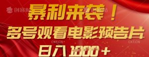 暴利来袭,多号观看电影预告片,可以批量可矩阵,日入多张-第一资源库