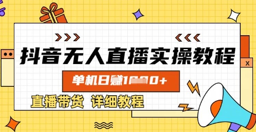 抖音无人直播实操教程,单机日入数张,直播带货详细教程-第一资源库
