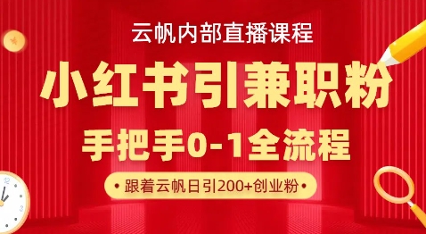 云帆内部直播课,小红书引流兼职粉教程,日引500+月变现过W-第一资源库