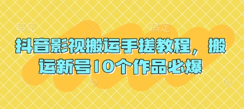 抖音影视搬运手搓教程，搬运新号10个作品必爆-第一资源库