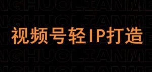 视频号线上课程，视频号轻IP打造-第一资源库