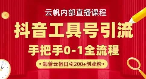 【云帆内部直播课】抖音工具号引流玩法，单号单日引300+精准创业粉-第一资源库