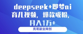 deepseek+即梦ai育儿视频,爆款吸粉,月入1w-第一资源库