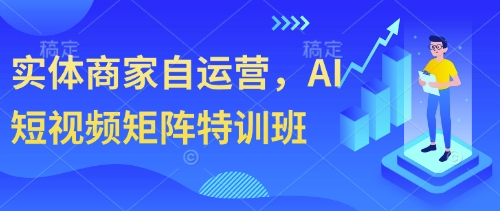 实体商家自运营，AI短视频矩阵特训班-第一资源库