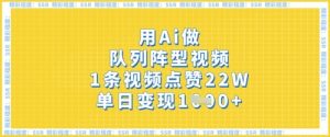用Ai做队列阵型视频,1条视频点赞22W,单日变现多张-第一资源库