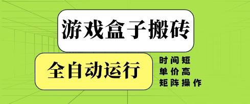游戏盒子搬砖，全自动运行，无需人工，时间短、单价高、矩阵操作【揭秘】-第一资源库